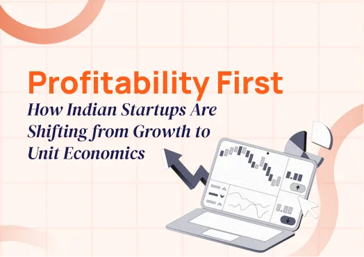 Profitability First: How Indian Startups Are Shifting from Growth to Unit Economics